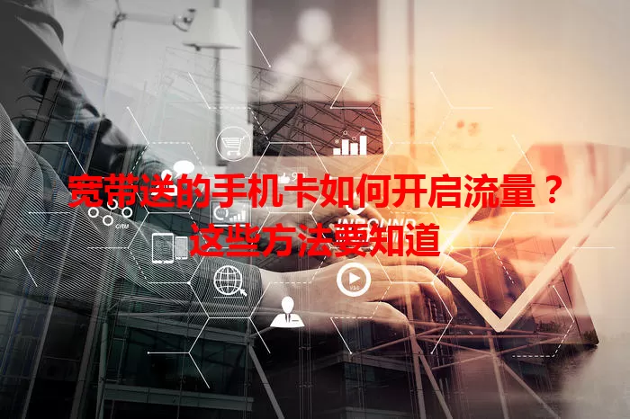 宽带送的手机卡如何开启流量？这些方法要知道