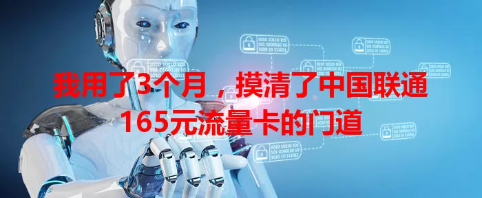 我用了3个月，摸清了中国联通165元流量卡的门道