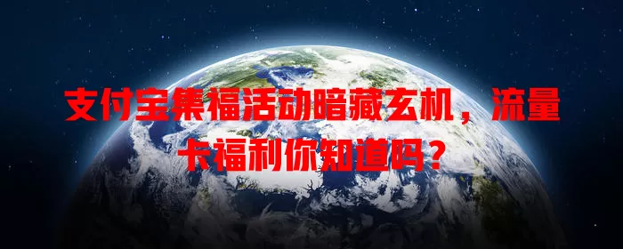 支付宝集福活动暗藏玄机，流量卡福利你知道吗？