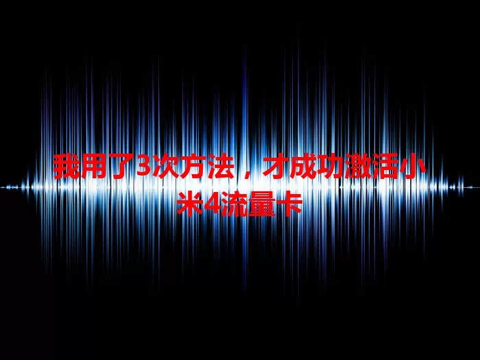 我用了3次方法，才成功激活小米4流量卡