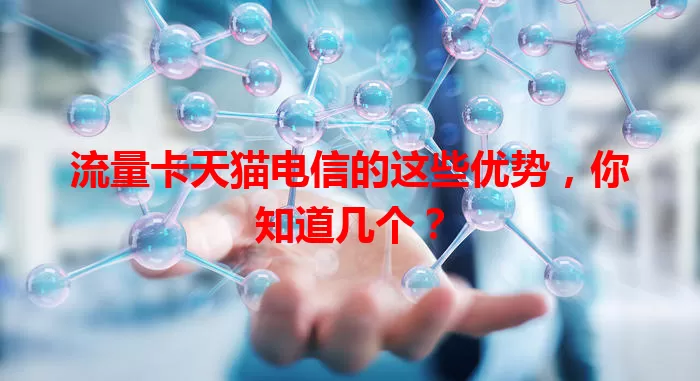 流量卡天猫电信的这些优势，你知道几个？