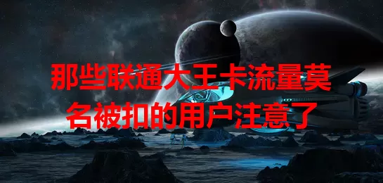 那些联通大王卡流量莫名被扣的用户注意了