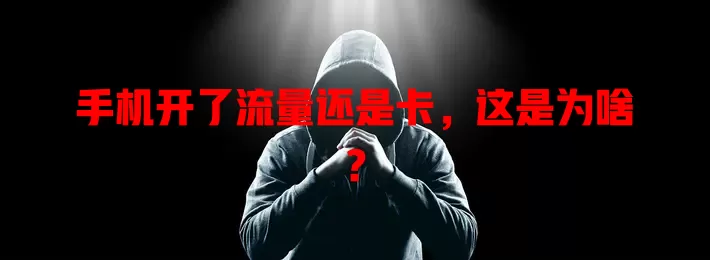 手机开了流量还是卡，这是为啥？