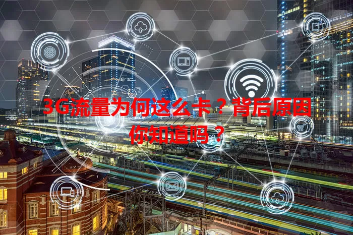 3G流量为何这么卡？背后原因你知道吗？