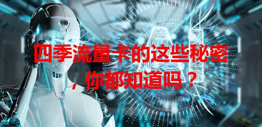 四季流量卡的这些秘密，你都知道吗？