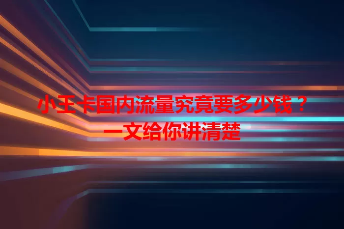 小王卡国内流量究竟要多少钱？一文给你讲清楚