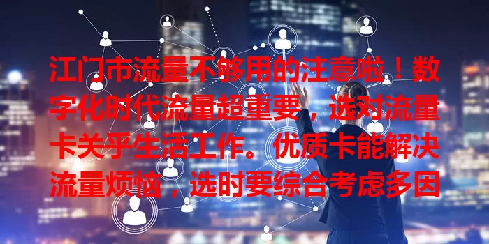 江门市流量不够用的注意啦！数字化时代流量超重要，选对流量卡关乎生活工作。优质卡能解决流量烦恼，选时要综合考虑多因素，快行动找心仪卡畅享网络！
