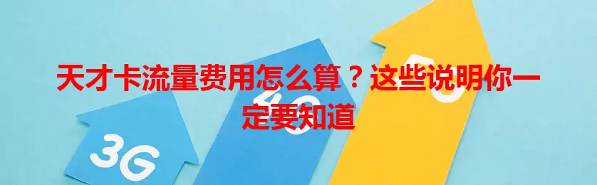 天才卡流量费用怎么算？这些说明你一定要知道