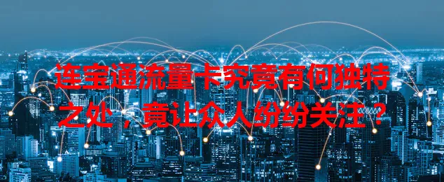 连宝通流量卡究竟有何独特之处，竟让众人纷纷关注？