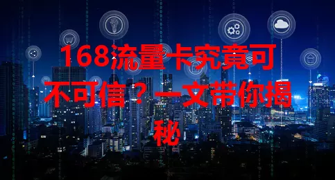 168流量卡究竟可不可信？一文带你揭秘