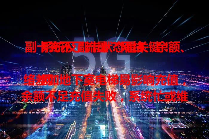 副卡充不了流量？网络、余额、系统及副卡状态是关键！

网络差如地下室电梯易影响充值，余额不足充值失败，系统忙或维护致功能异常，副卡状态异常也不行。遇到别慌，排查解决就能顺利充值，畅享网络！