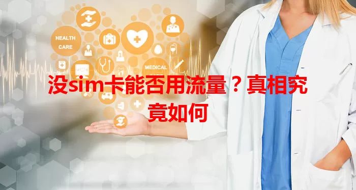 没sim卡能否用流量？真相究竟如何
