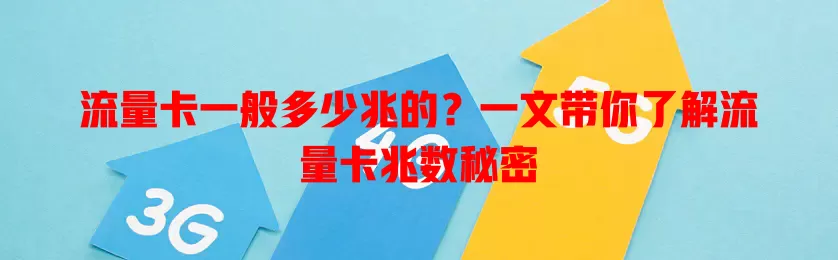 流量卡一般多少兆的？一文带你了解流量卡兆数秘密