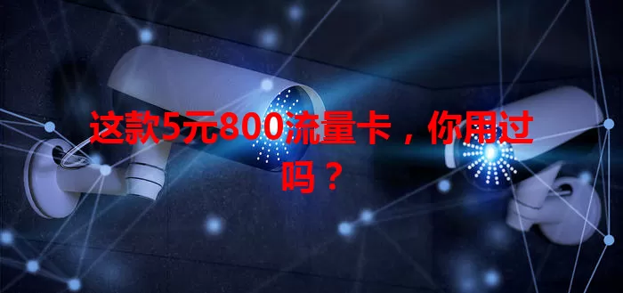 这款5元800流量卡，你用过吗？
