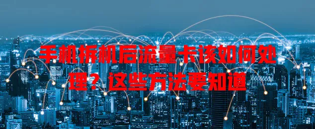 手机拆机后流量卡该如何处理？这些方法要知道