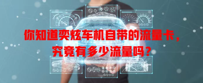 你知道奕炫车机自带的流量卡，究竟有多少流量吗？