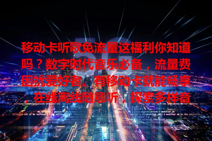 移动卡听歌免流量这福利你知道吗？数字时代音乐必备，流量费困扰爱好者。有移动卡就能畅享，在线离线随意听，探索多样音乐，开启音乐自由新门，赶紧了解！