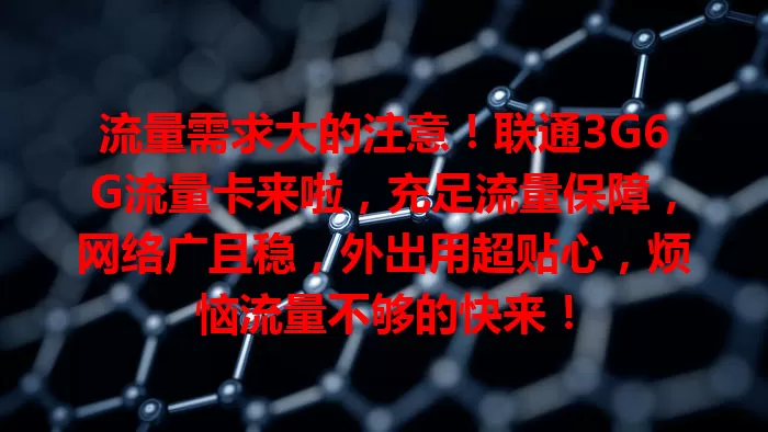 流量需求大的注意！联通3G6G流量卡来啦，充足流量保障，网络广且稳，外出用超贴心，烦恼流量不够的快来！