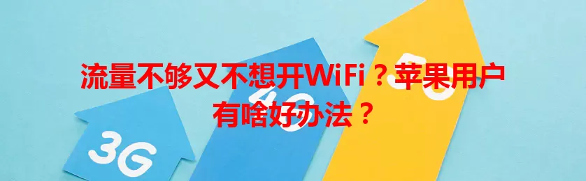 流量不够又不想开WiFi？苹果用户有啥好办法？