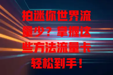 拍迷你世界流量少？掌握这些方法流量卡轻松到手！