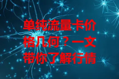 单纯流量卡价格几何？一文带你了解行情