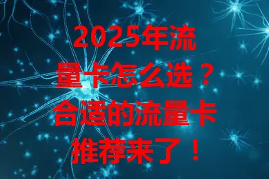 2025年流量卡怎么选？合适的流量卡推荐来了！