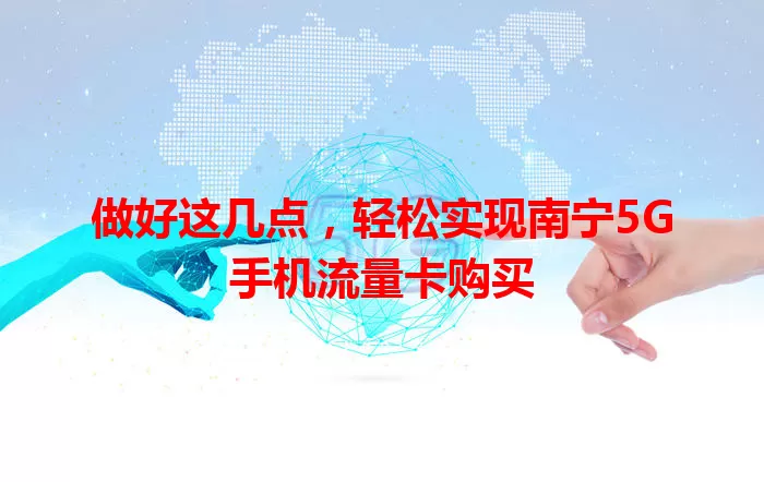 做好这几点，轻松实现南宁5G手机流量卡购买