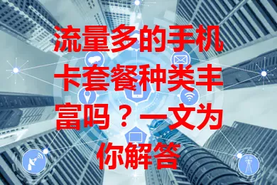 流量多的手机卡套餐种类丰富吗？一文为你解答