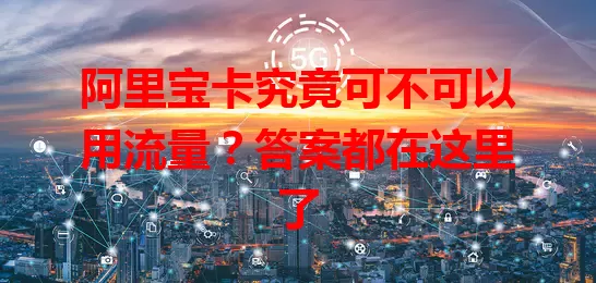 阿里宝卡究竟可不可以用流量？答案都在这里了
