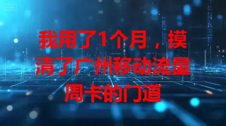 我用了1个月，摸清了广州移动流量周卡的门道