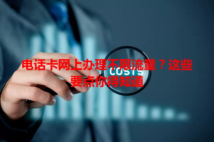 电话卡网上办理不限流量？这些要点你得知道