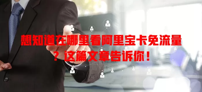 想知道在哪里看阿里宝卡免流量？这篇文章告诉你！