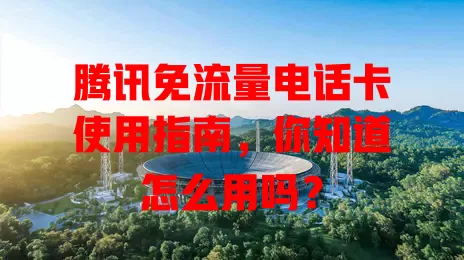 腾讯免流量电话卡使用指南，你知道怎么用吗？