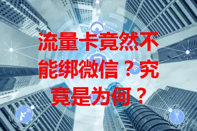 流量卡竟然不能绑微信？究竟是为何？