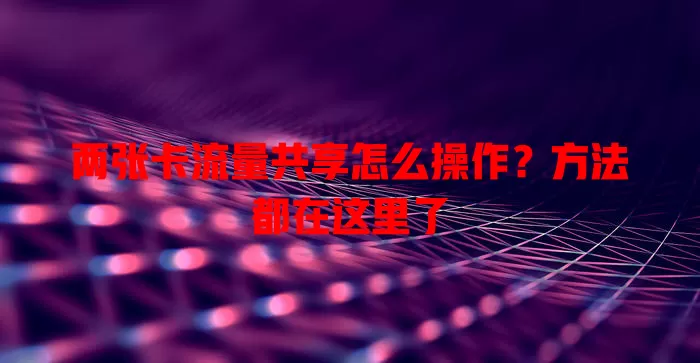 两张卡流量共享怎么操作？方法都在这里了