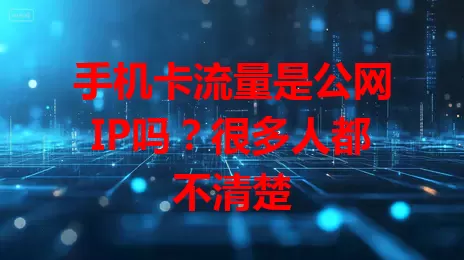 手机卡流量是公网IP吗？很多人都不清楚