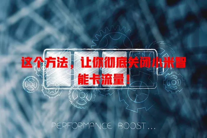 这个方法，让你彻底关闭小米智能卡流量！