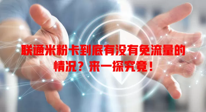 联通米粉卡到底有没有免流量的情况？来一探究竟！