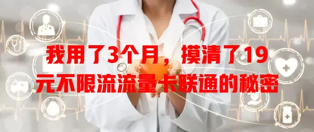 我用了3个月，摸清了19元不限流流量卡联通的秘密