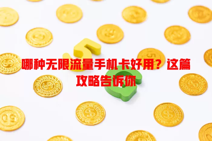哪种无限流量手机卡好用？这篇攻略告诉你