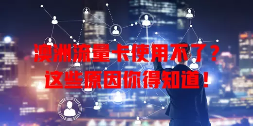 澳洲流量卡使用不了？这些原因你得知道！