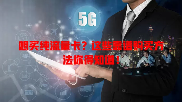 想买纯流量卡？这些靠谱购买方法你得知道！