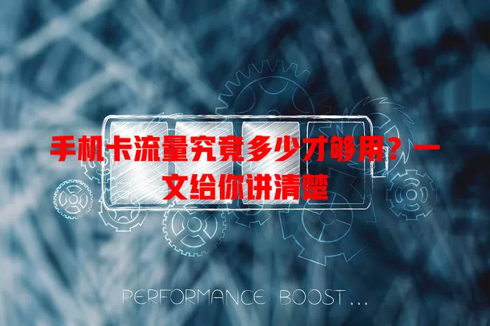 手机卡流量究竟多少才够用？一文给你讲清楚