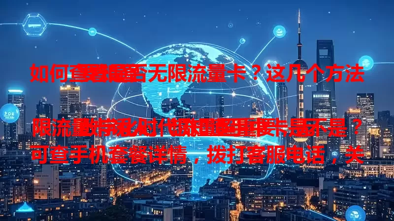 如何查看是否无限流量卡？这几个方法要知道

数字化时代流量超重要，无限流量卡诱人。想知道手中卡是不是？可查手机套餐详情，拨打客服电话，关注官方 APP 或网厅，还能看办理协议文件，用这些方法就能准确判断。