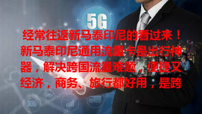 经常往返新马泰印尼的看过来！新马泰印尼通用流量卡是出行神器，解决跨国流量难题，便捷又经济，商务、旅行都好用，是跨国之行的理想之选
