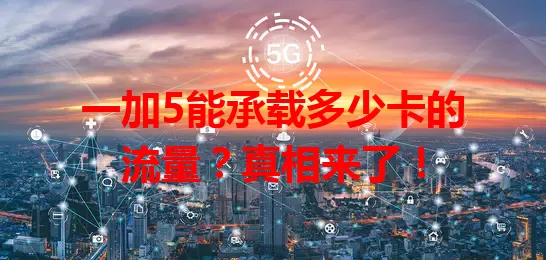 一加5能承载多少卡的流量？真相来了！