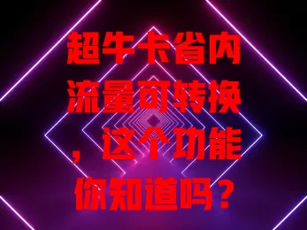 超牛卡省内流量可转换，这个功能你知道吗？