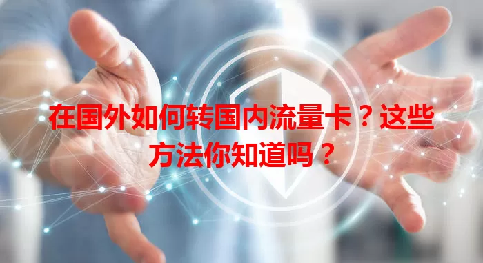 在国外如何转国内流量卡？这些方法你知道吗？
