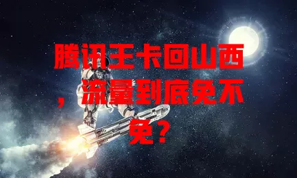 腾讯王卡回山西，流量到底免不免？