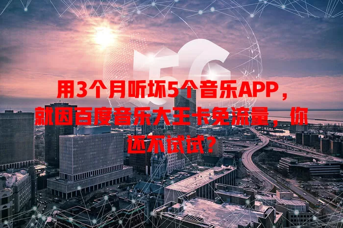 用3个月听坏5个音乐APP，就因百度音乐大王卡免流量，你还不试试？